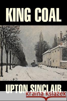 King Coal by Upton Sinclair, Fiction, Classics, Literary Upton Sinclair Georg Brandes 9781598182415 Aegypan - książka