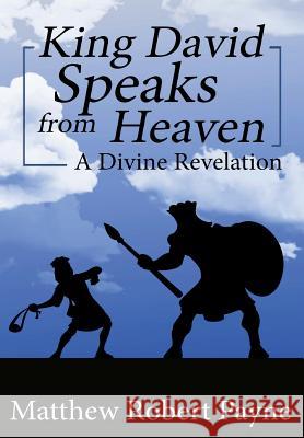 King David Speaks from Heaven: A Divine Revelation Matthew Robert Payne   9781387707034 Christian Book Publishing USA - książka