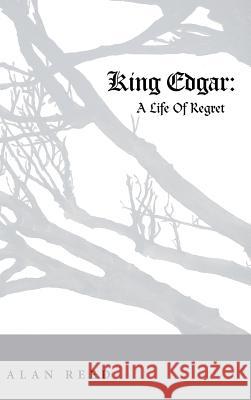 King Edgar: A Life Of Regret Reed, Alan 9781512718997 WestBow Press - książka