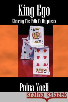 King Ego: Clearing The Path To Happiness Yoeli, Pnina 9781432722593 OUTSKIRTS PRESS - książka