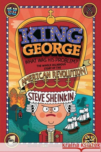 King George: What Was His Problem?: Everything Your Schoolbooks Didn't Tell You about the American Revolution Steve Sheinkin Tim Robinson 9781250075772 Square Fish - książka