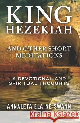 King Hezekiah: and other short meditations Swann, Annaleta Elaine 9781790982653 Independently Published - książka