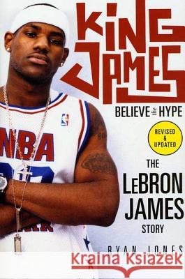 King James: Believe the Hype--The Lebron James Story Jones, Ryan 9780312349929 St. Martin's Griffin - książka