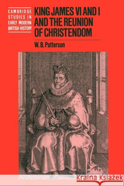 King James VI and I and the Reunion of Christendom W. B. Patterson 9780521793858 Cambridge University Press - książka