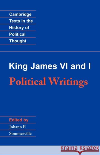 King James VI and I: Political Writings James                                    James VI and I. King Johann P. Sommerville 9780521447294 Cambridge University Press - książka