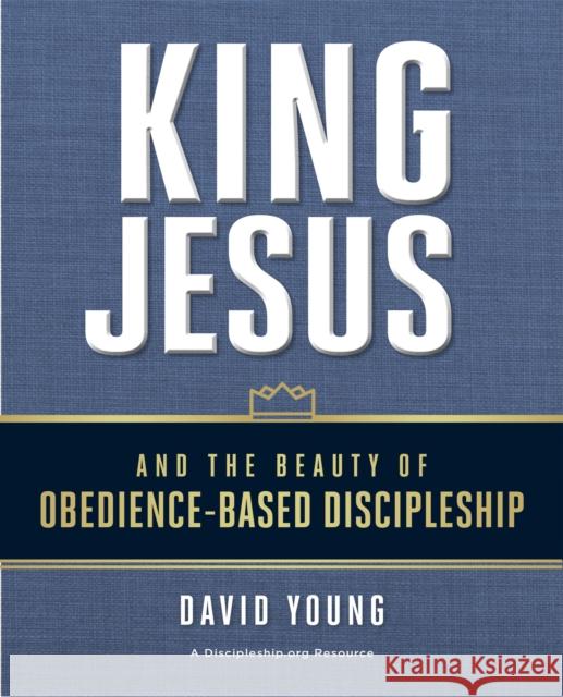 King Jesus and the Beauty of Obedience-Based Discipleship David M. Young 9780310537755 Zondervan - książka