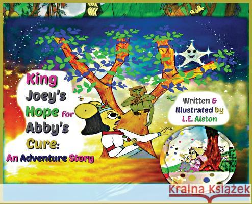 King Joey's Hope for Abby's Cure: An Adventure Story Laura E. Alston Laura E. Alston 9781732016828 Laura E Alston - książka