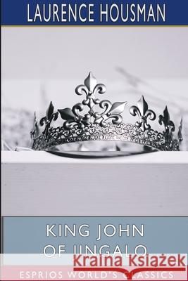 King John of Jingalo (Esprios Classics): The Story of a Monarch in Difficulties Housman, Laurence 9781715833466 Blurb - książka