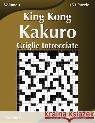 King Kong Kakuro Griglie Intrecciate - Volume 1 - 153 Puzzle Nick Snels 9781511498692 Createspace - książka