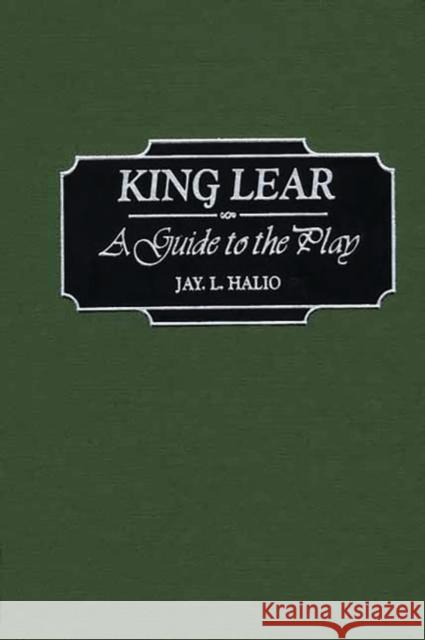 King Lear: A Guide to the Play Halio, Jay Leon 9780313316180 Greenwood Press - książka