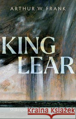 King Lear: Shakespeare's Dark Consolations Arthur W. Frank 9780198995326 Oxford University Press - książka