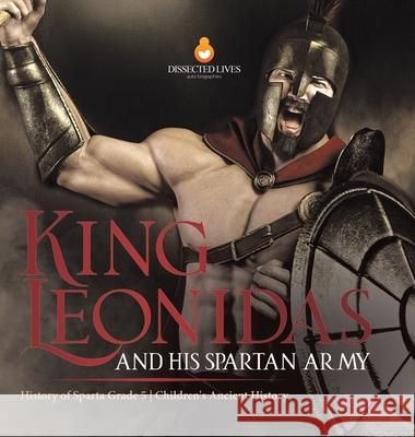 King Leonidas and His Spartan Army History of Sparta Grade 5 Children's Ancient History Baby Professor 9781541984592 Baby Professor - książka