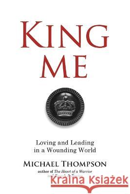 King Me: Loving and Leading in a Wounding World Michael Thompson 9781735005195 Zoweh, Inc - książka