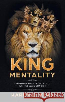 King Mentality: Transform Your Thougths to Achieve Your Best Life Karen D. King 9780692088272 Karen D King - książka