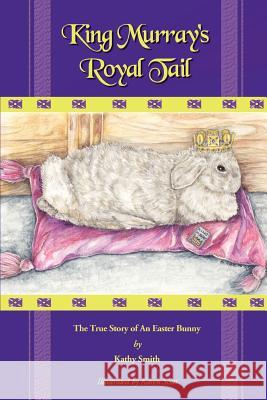 King Murray's Royal Tail: The True Story of an Easter Bunny Smith, Kathryn R. 9780595310906 iUniverse - książka