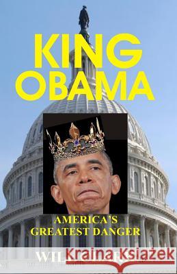 King Obama: America's Greatest Danger Will Clark 9781491231708 Createspace - książka