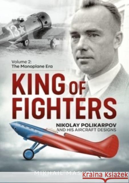 King of Fighters — Nikolay Polikarpov and His Aircraft Designs Volume 2: The Monoplane Era Mikhail Maslov 9781913336196 Helion & Company - książka