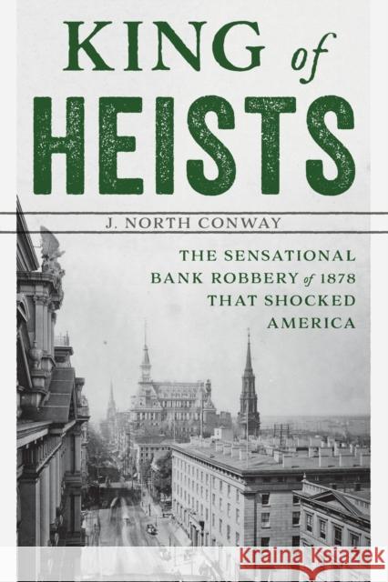King of Heists: The Sensational Bank Robbery of 1878 That Shocked America J. North Conway 9781493040537 Lyons Press - książka