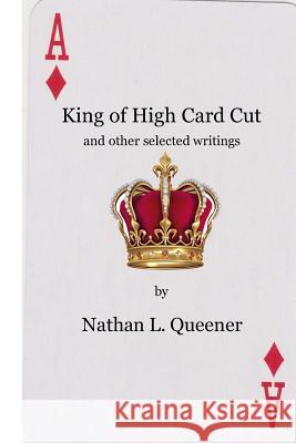 King of High Card Cut: and other selected writings Nathan L. Queener 9781519381118 Createspace Independent Publishing Platform - książka