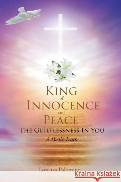 King of Innocence and Peace: The Guiltlessness In You: A Poetic Truth Lorenza Palomino 9781642588248 Christian Faith Publishing, Inc - książka