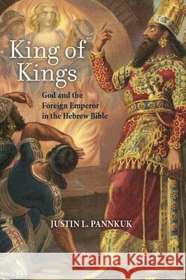 King of Kings: God and the Foreign Emperor in the Hebrew Bible Justin Pannkuk 9781481314060 Baylor University Press - książka