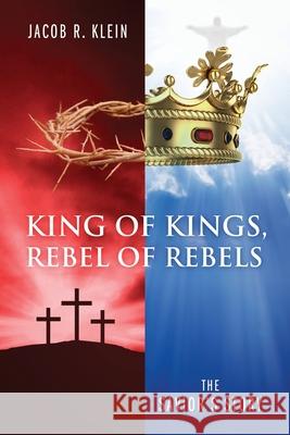 King of Kings, Rebel of Rebels: The Savior's Story Jacob R Klein 9781977234476 Outskirts Press - książka