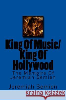 King Of Music/King Of Hollywood: The Memoirs Of Jeremiah Semien Semien, Jeremiah 9781976239489 Createspace Independent Publishing Platform - książka