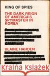 King of Spies: The Dark Reign of America's Spymaster in Korea Blaine Harden 9781509815791 Pan Macmillan