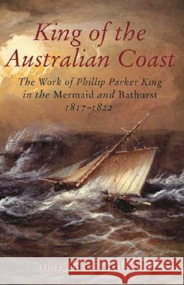 King of the Australian Coast: The Work of Phillip Parker King in the Mermaid and Bathurst 1817-1822 Hordern, Marsden 9780522850437 Melbourne University - książka