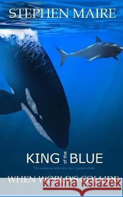 King of the Blue: When World's Collide Mr Stephen Charles Maire 9781719424165 Createspace Independent Publishing Platform - książka