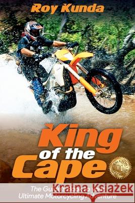 King of the Cape: The Guide's Book to your Ultimate Motorcycling Adventure Roy Kunda 9781922372567 Cape York Motorcycle Adventures - książka