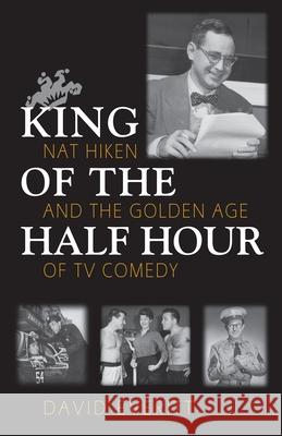 King of the Half Hour: Nat Hiken and the Golden Age of TV Comedy David Everitt 9780815606765 Syracuse University Press - książka