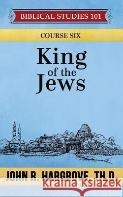 King of the Jews: A Study of Matthew John R. Hargrov 9781530491759 Createspace Independent Publishing Platform - książka