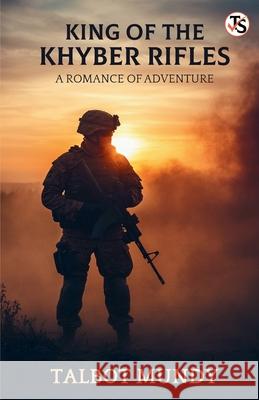 King of the Khyber Rifles: A Romance of Adventure Talbot Mundy 9789355847959 True Sign Publishing House Private Limited - książka