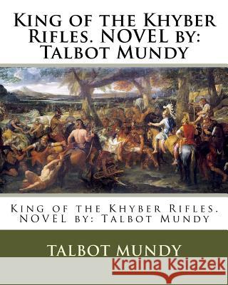 King of the Khyber Rifles. NOVEL by: Talbot Mundy Mundy, Talbot 9781539377979 Createspace Independent Publishing Platform - książka