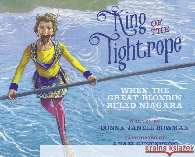 King of the Tightrope: When the Great Blondin Ruled Niagara Donna Janell Bowman Adam Gustavson 9781682634066 Peachtree Publishers,U.S. - książka