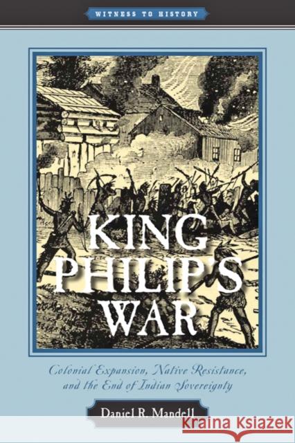 King Philip's War: Colonial Expansion, Native Resistance, and the End of Indian Sovereignty Mandell, Daniel R. 9780801896286 Johns Hopkins University Press - książka
