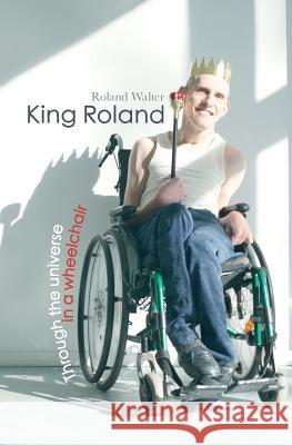 King Roland: Through the universe in a wheelchair Walter, Roland 9781499621594 Createspace - książka