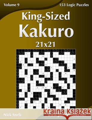 King-Sized Kakuro 21x21 - Volume 9 - 153 Logic Puzzles Nick Snels 9781539064497 Createspace Independent Publishing Platform - książka