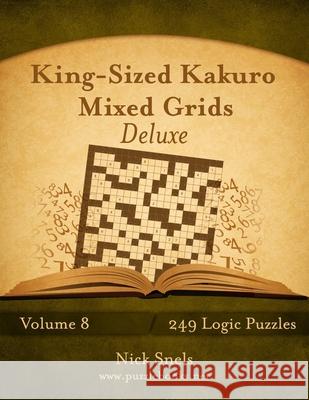King-Sized Kakuro Mixed Grids Deluxe - Volume 8 - 249 Logic Puzzles Nick Snels 9781539064442 Createspace Independent Publishing Platform - książka