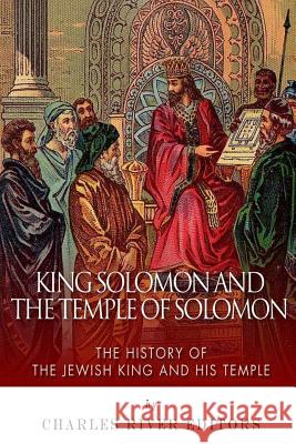 King Solomon and Temple of Solomon: The History of the Jewish King and His Temple Charles River Editors 9781500140731 Createspace - książka