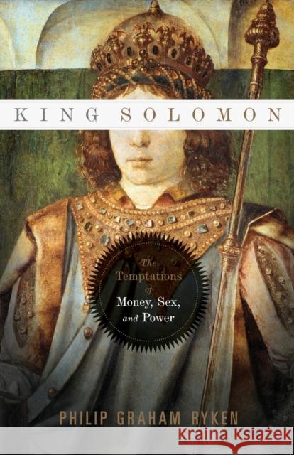 King Solomon: The Temptations of Money, Sex, and Power Ryken, Philip Graham 9781433521546 Crossway Books - książka
