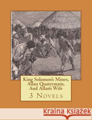 King Solomon's Mines, Allan Quatermain, And Allan's Wife H. Rider Haggard 9781523369560 Createspace Independent Publishing Platform - książka