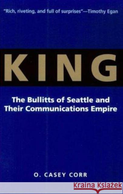 King: The Bullitts of Seattle and Their Communications Empire O. Casey Corr 9780295975849 University of Washington Press - książka