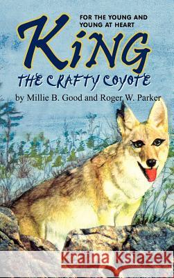 King-The Crafty Coyote: For the Young and Young at Heart Good, Millie B. 9780759697430 Authorhouse - książka