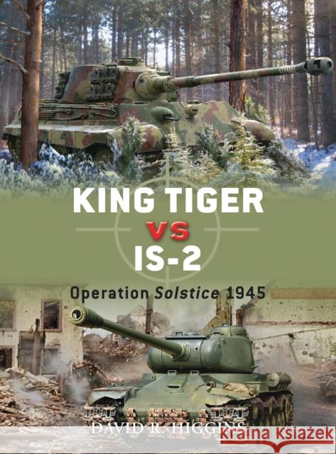 King Tiger vs IS-2: Operation Solstice 1945 David R. Higgins 9781849084048  - książka