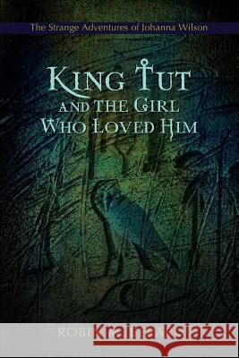King Tut and the Girl Who Loved Him: The Strange Adventures of Johanna Wilson Berard, Robin M. 9781583484777 iUniverse Star - książka