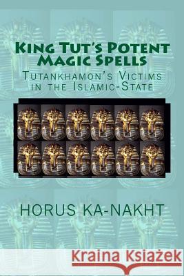 King Tut's Potent Magic Spells: Tutankhamon's Victims in the Islamic-State Horus Ka-Nakht 9781517124700 Createspace Independent Publishing Platform - książka