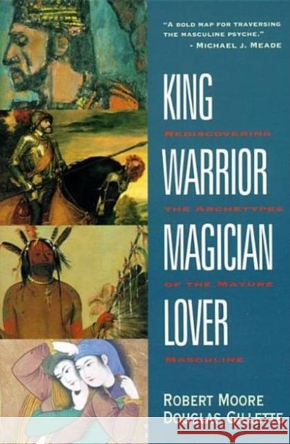King, Warrior, Magician, Lover: Rediscovering the Archetypes of the Mature Masculine Moore, Robert 9780062506061 HarperCollins Publishers Inc - książka