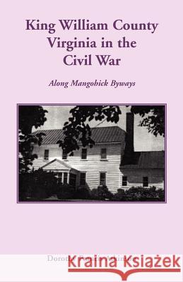 King William County in the Civil War, Along Mangohick Byways Dorothy Francis Atkinson 9781585497447 Heritage Books - książka